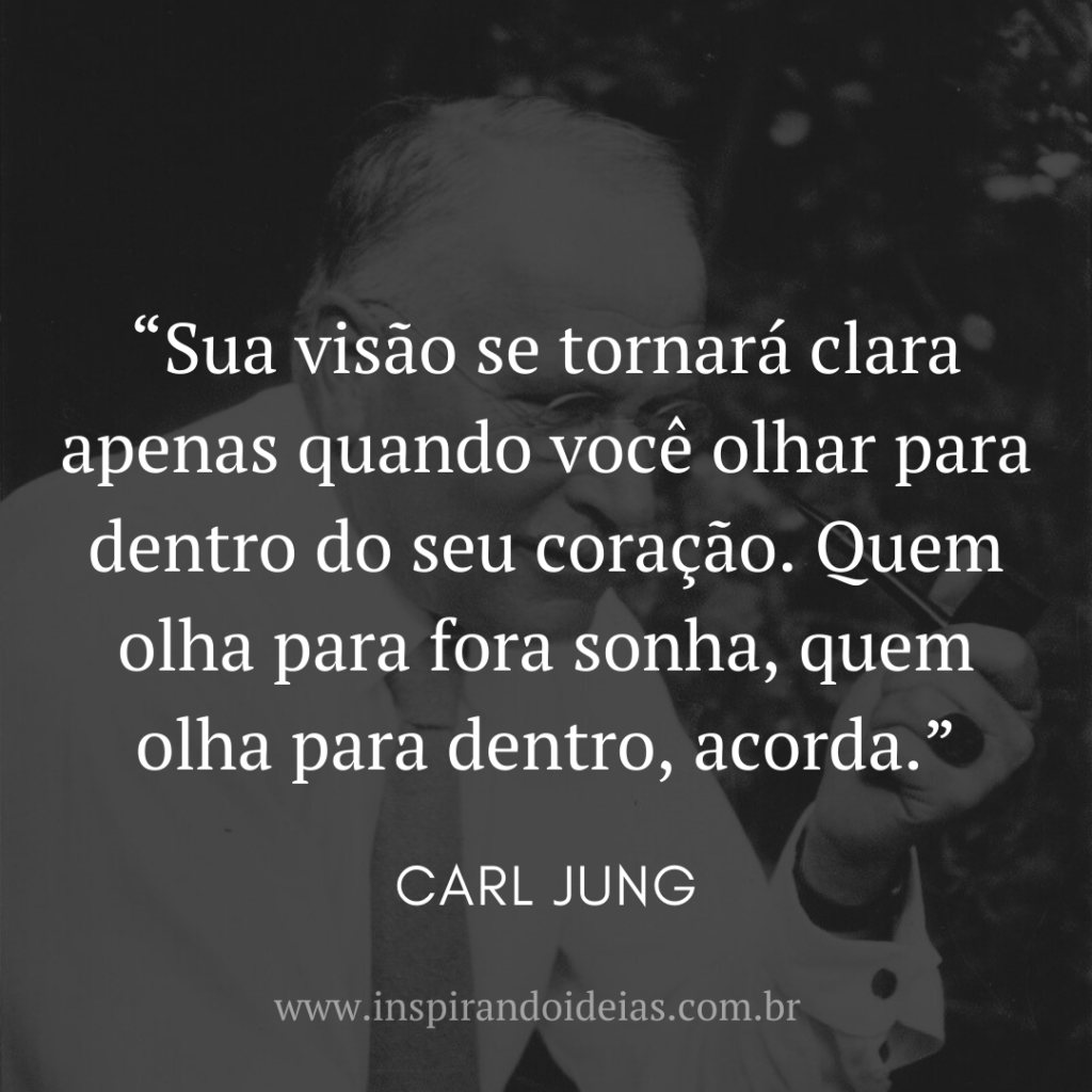 Frase de Carl Gustav Jung - "“Sua visão se tornará clara apenas quando você olhar para dentro do seu coração. Quem olha para fora sonha, quem olha para dentro, acorda.”